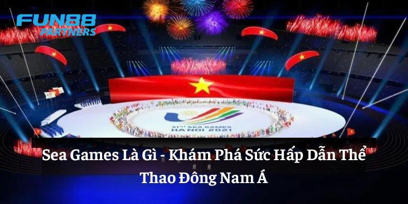 Tìm hiểu khái niệm Sea Games là gì?